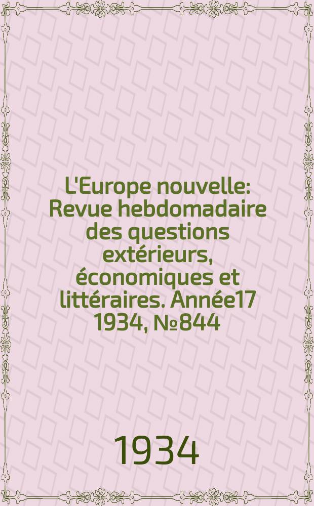L'Europe nouvelle : Revue hebdomadaire des questions extérieurs, économiques et littéraires. Année17 1934, №844