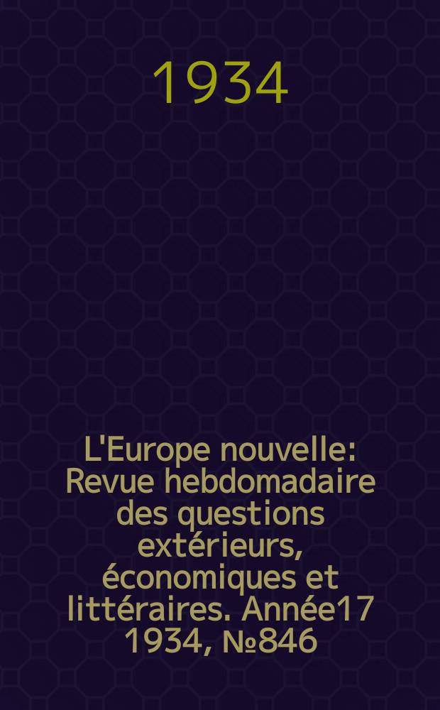 L'Europe nouvelle : Revue hebdomadaire des questions extérieurs, économiques et littéraires. Année17 1934, №846
