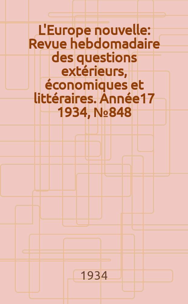 L'Europe nouvelle : Revue hebdomadaire des questions extérieurs, économiques et littéraires. Année17 1934, №848