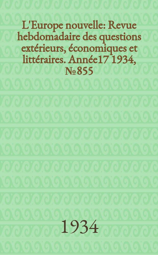 L'Europe nouvelle : Revue hebdomadaire des questions extérieurs, économiques et littéraires. Année17 1934, №855