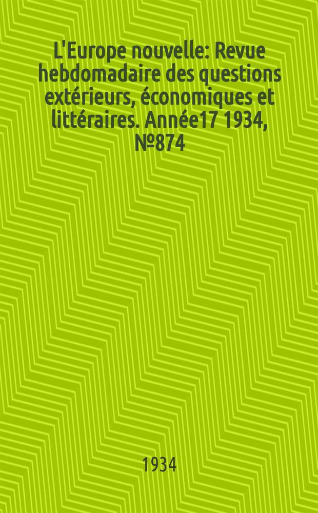 L'Europe nouvelle : Revue hebdomadaire des questions extérieurs, économiques et littéraires. Année17 1934, №874