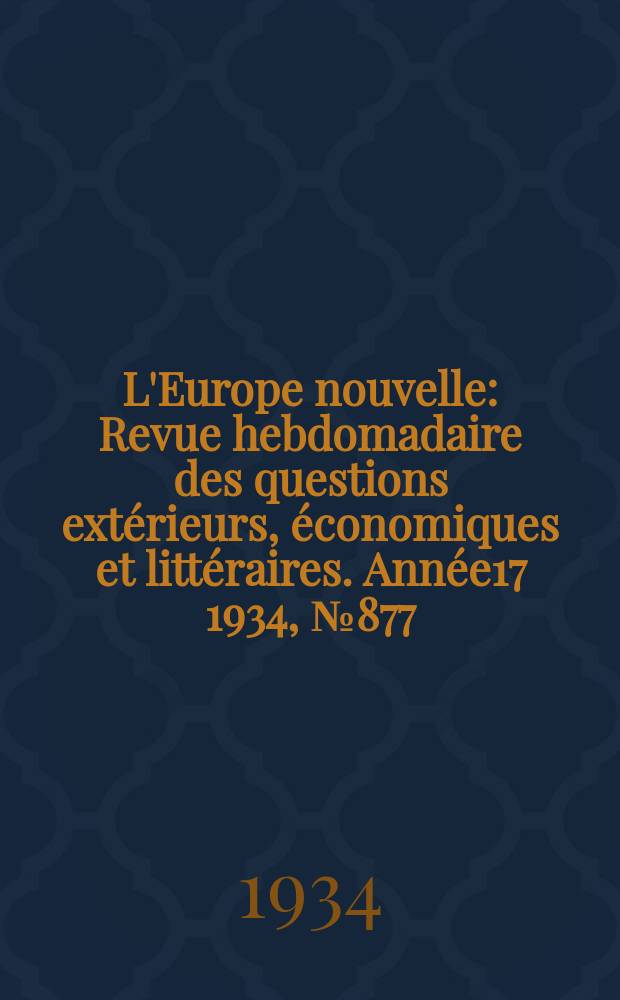 L'Europe nouvelle : Revue hebdomadaire des questions extérieurs, économiques et littéraires. Année17 1934, №877