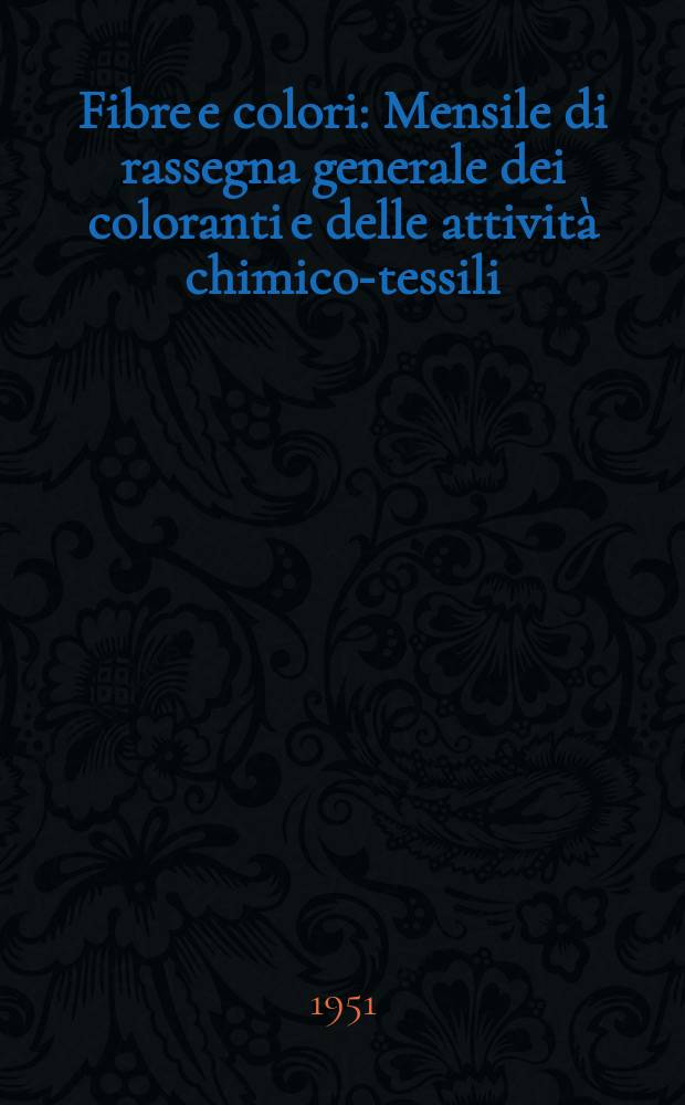 Fibre e colori : Mensile di rassegna generale dei coloranti e delle attività chimico-tessili: candeggio, tintoria, stampe ed apparecchiatura : Organo dell' Assoc. nazionale industriali tintori, stampatori, apparecchiatori e coesionatori di sete e raion