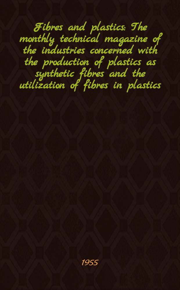 Fibres and plastics : The monthly technical magazine of the industries concerned with the production of plastics as synthetic fibres and the utilization of fibres in plastics : A publication of the Leonard Hill technical group