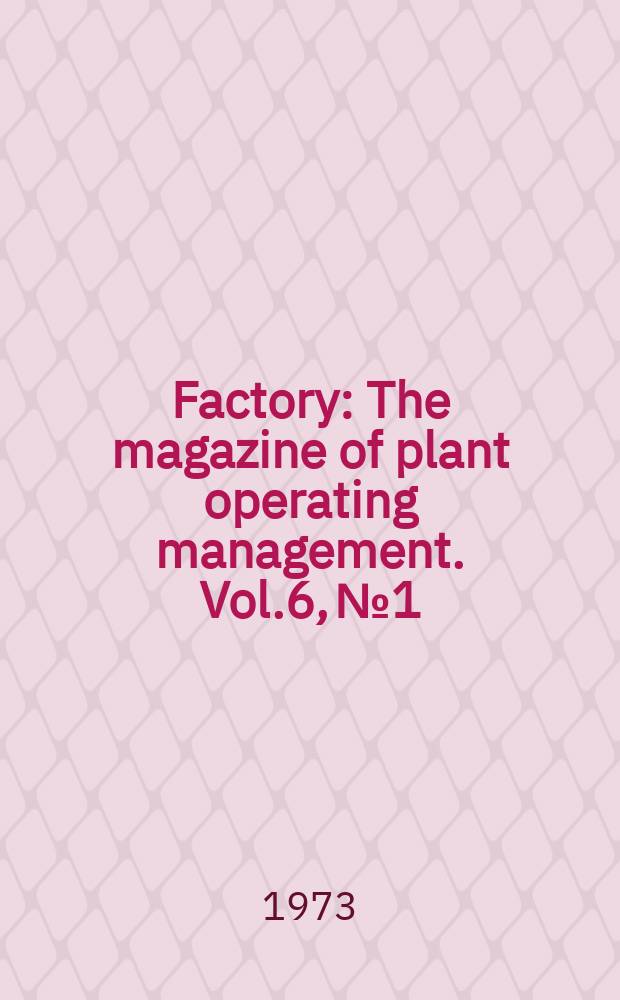 Factory : The magazine of plant operating management. Vol.6, №1