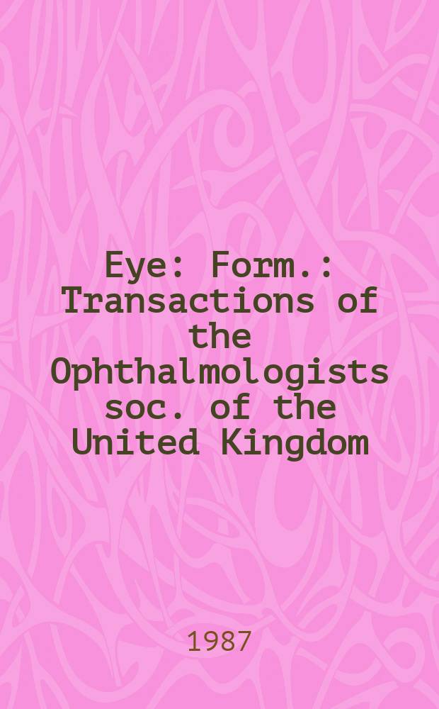 Eye : Form. : Transactions of the Ophthalmologists soc. of the United Kingdom : Sci. j. of the College of ophthalmologists