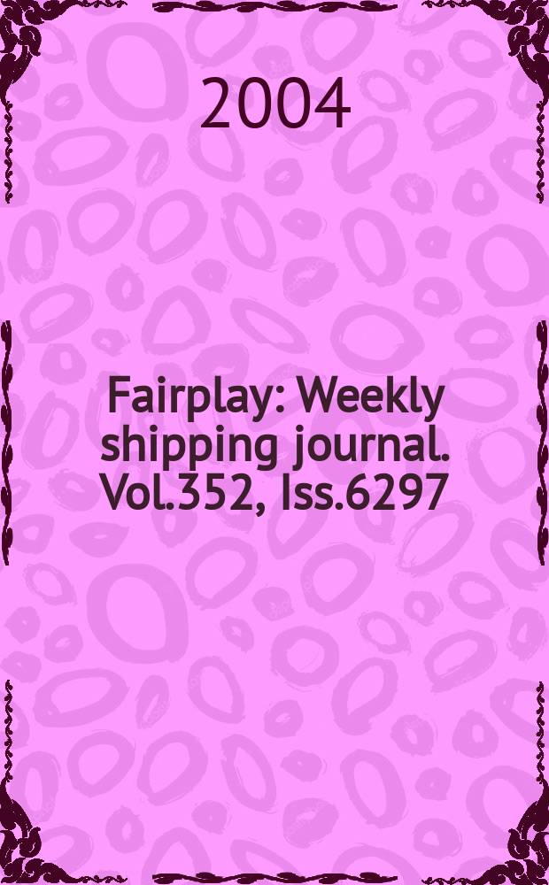 Fairplay : Weekly shipping journal. Vol.352, Iss.6297