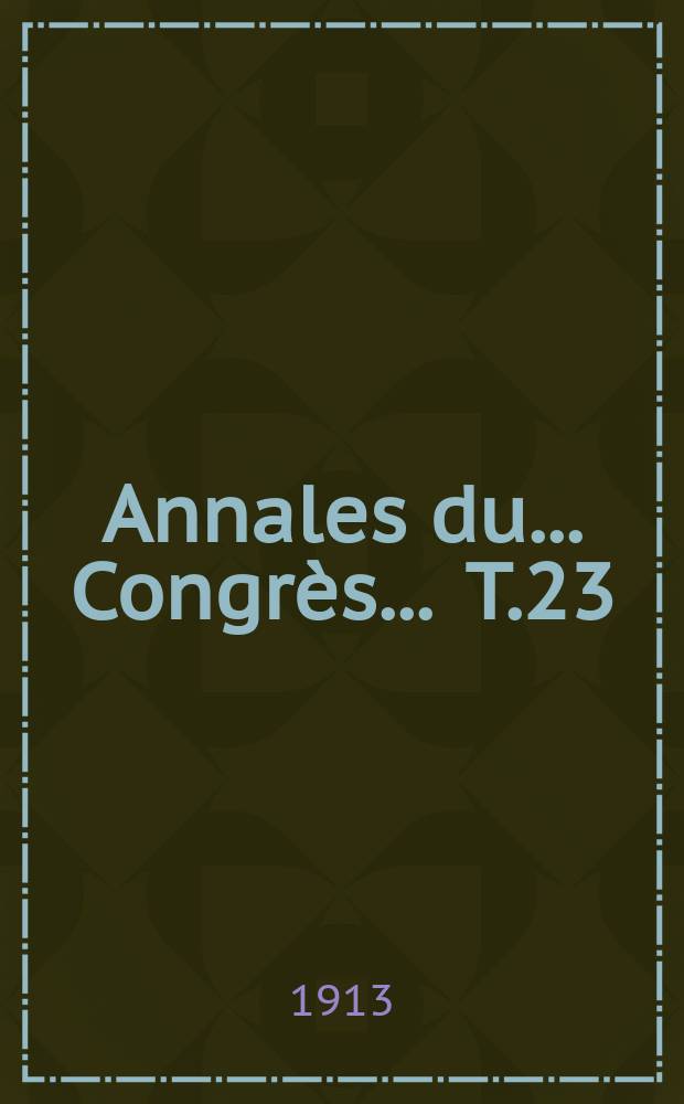 Annales du ... Congrès ... T.23 : Congrès archéologique et historique de Gand, 8-13 août 1913