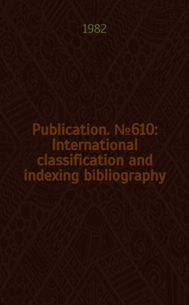 Publication. №610 : International classification and indexing bibliography