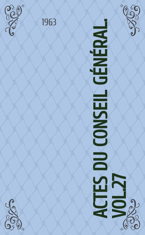 Actes du Conseil général. Vol.27 : 28-e session. Berne, 27-31 août 1962