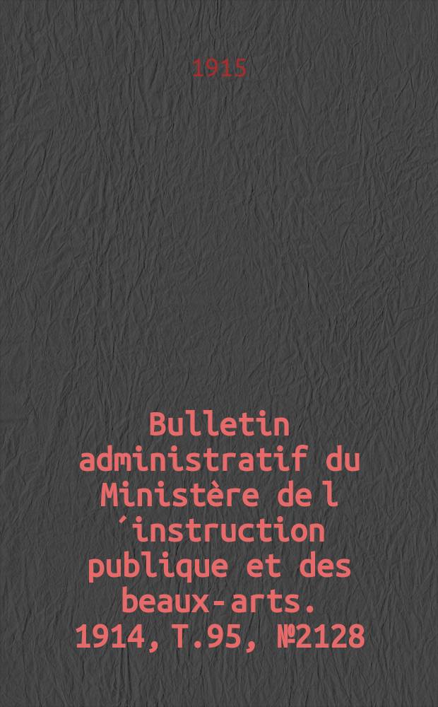 Bulletin administratif du Ministère de l´instruction publique et des beaux-arts. 1914, T.95, №2128