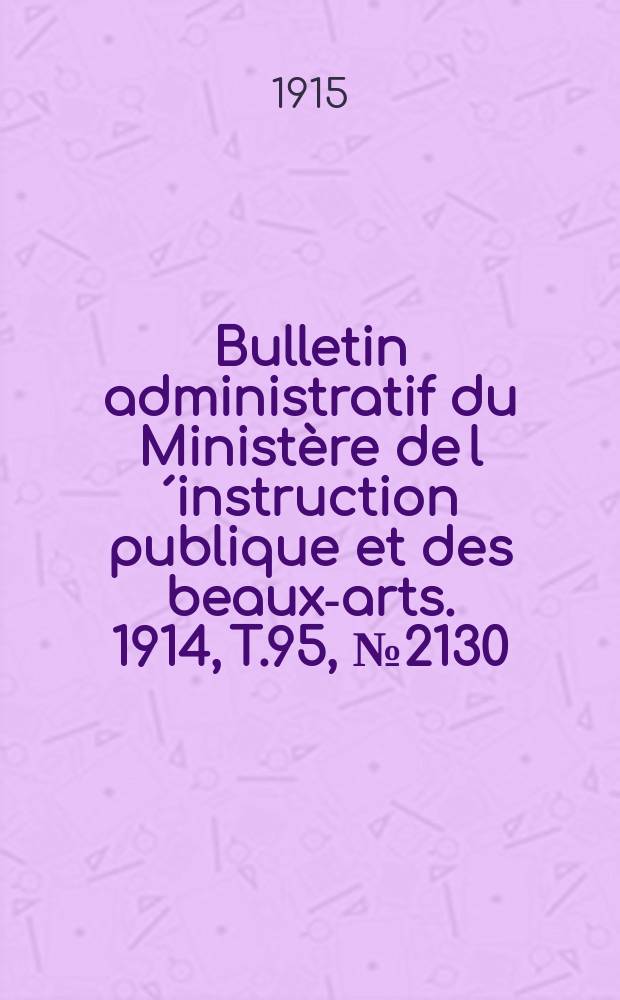 Bulletin administratif du Ministère de l´instruction publique et des beaux-arts. 1914, T.95, №2130