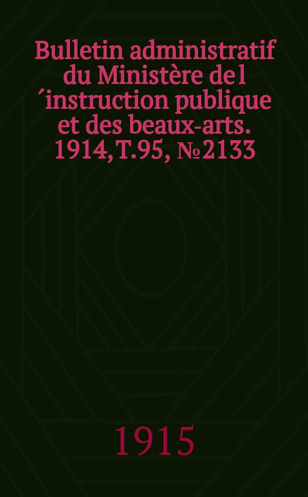 Bulletin administratif du Ministère de l´instruction publique et des beaux-arts. 1914, T.95, №2133