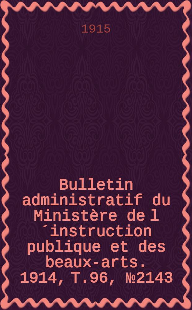 Bulletin administratif du Ministère de l´instruction publique et des beaux-arts. 1914, T.96, №2143