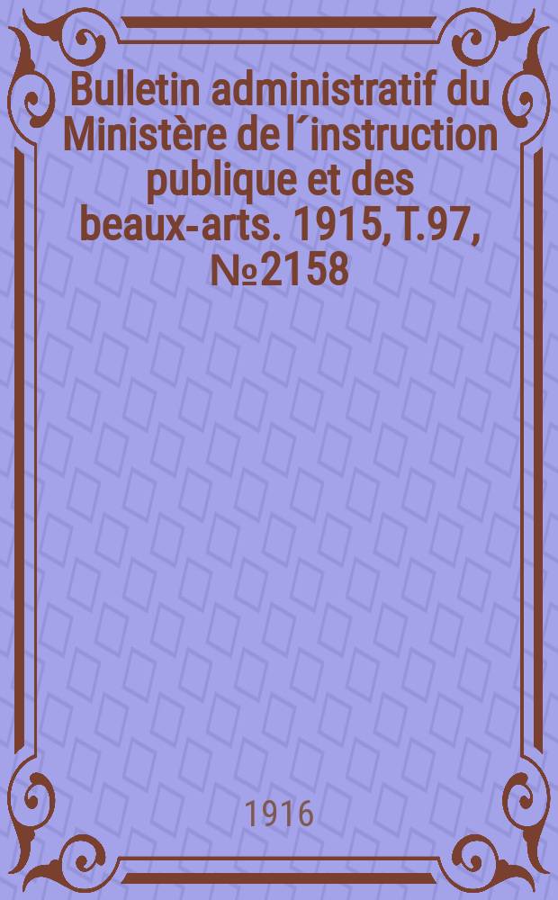 Bulletin administratif du Ministère de l´instruction publique et des beaux-arts. 1915, T.97, №2158