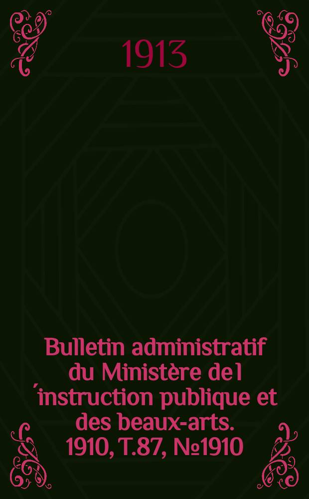 Bulletin administratif du Ministère de l´instruction publique et des beaux-arts. 1910, T.87, №1910