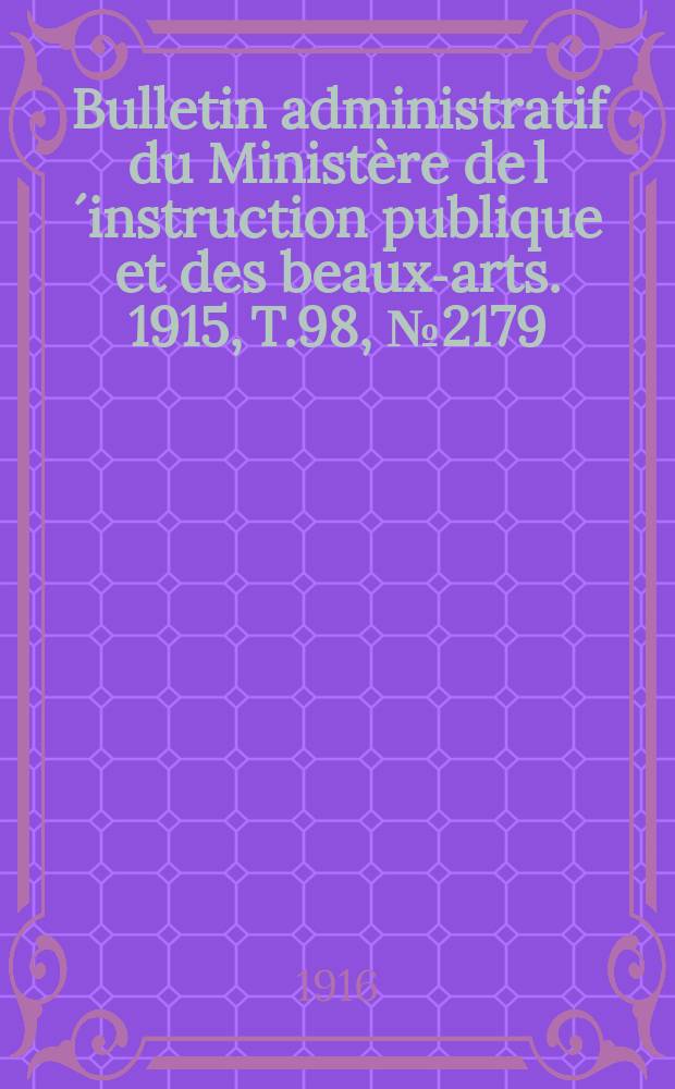 Bulletin administratif du Ministère de l´instruction publique et des beaux-arts. 1915, T.98, №2179