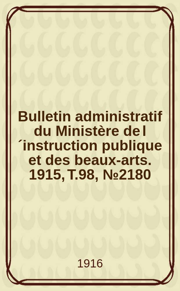 Bulletin administratif du Ministère de l´instruction publique et des beaux-arts. 1915, T.98, №2180