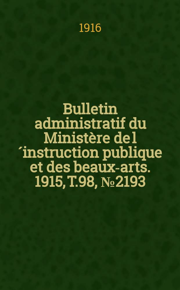 Bulletin administratif du Ministère de l´instruction publique et des beaux-arts. 1915, T.98, №2193