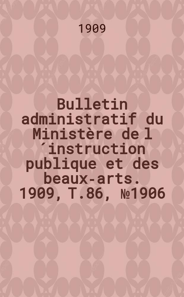 Bulletin administratif du Ministère de l´instruction publique et des beaux-arts. 1909, T.86, №1906