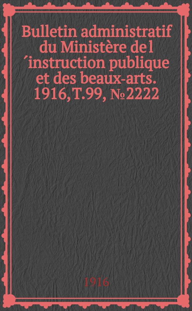 Bulletin administratif du Ministère de l´instruction publique et des beaux-arts. 1916, T.99, №2222