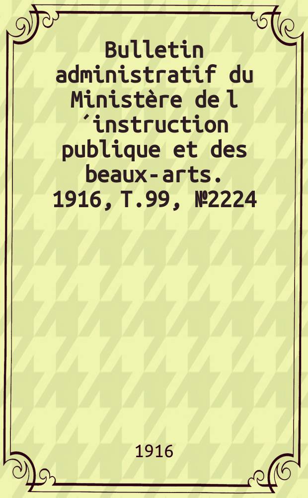 Bulletin administratif du Ministère de l´instruction publique et des beaux-arts. 1916, T.99, №2224
