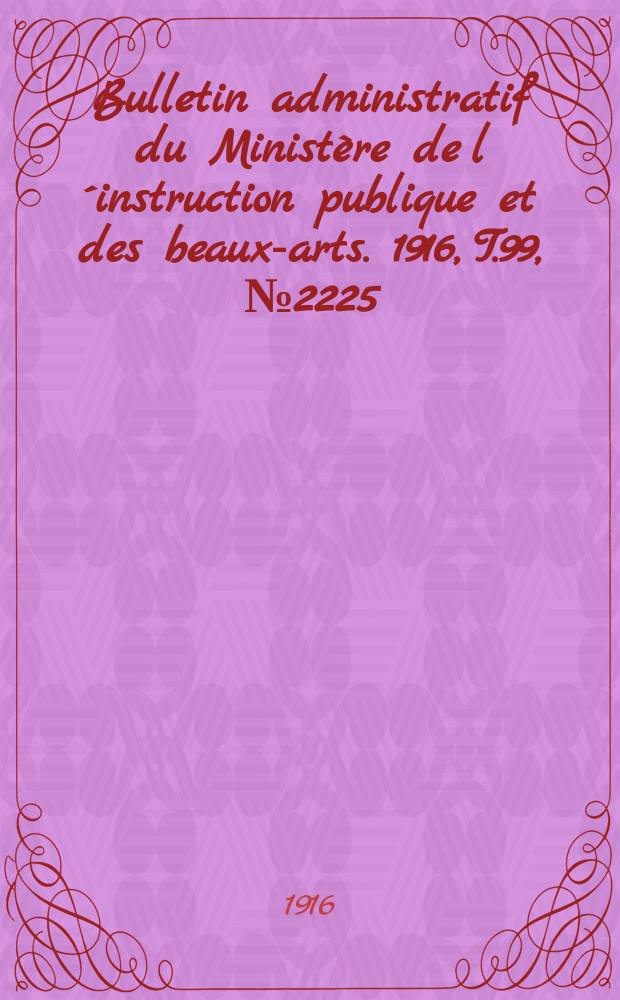 Bulletin administratif du Ministère de l´instruction publique et des beaux-arts. 1916, T.99, №2225