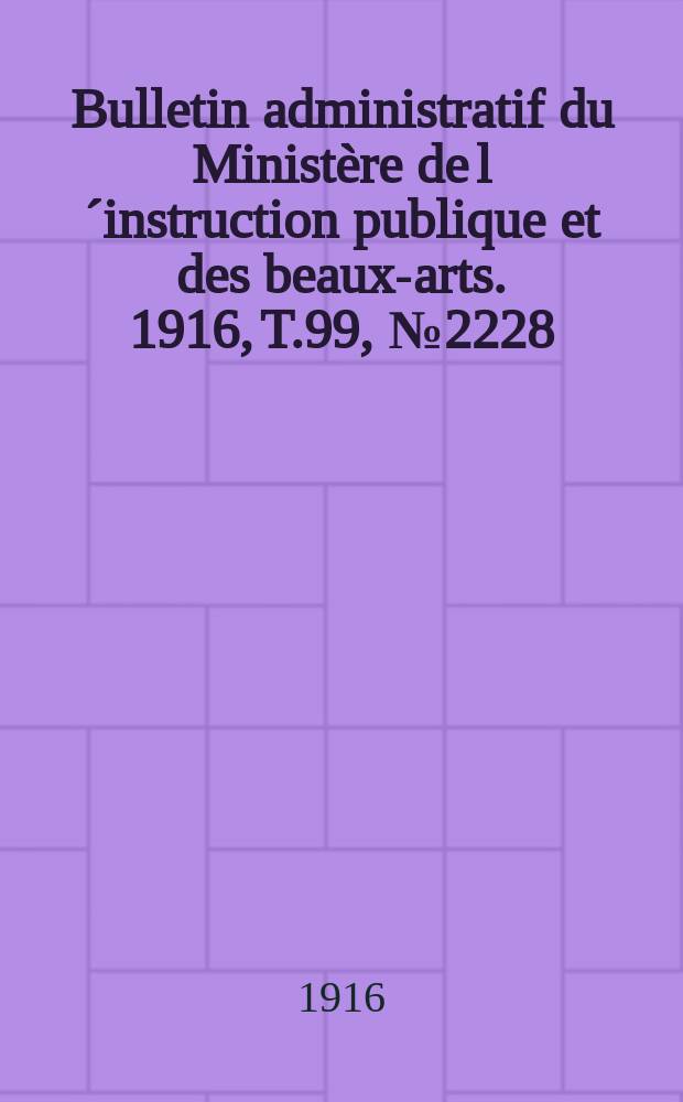 Bulletin administratif du Ministère de l´instruction publique et des beaux-arts. 1916, T.99, №2228