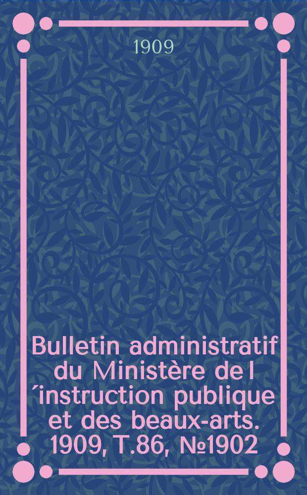 Bulletin administratif du Ministère de l´instruction publique et des beaux-arts. 1909, T.86, №1902