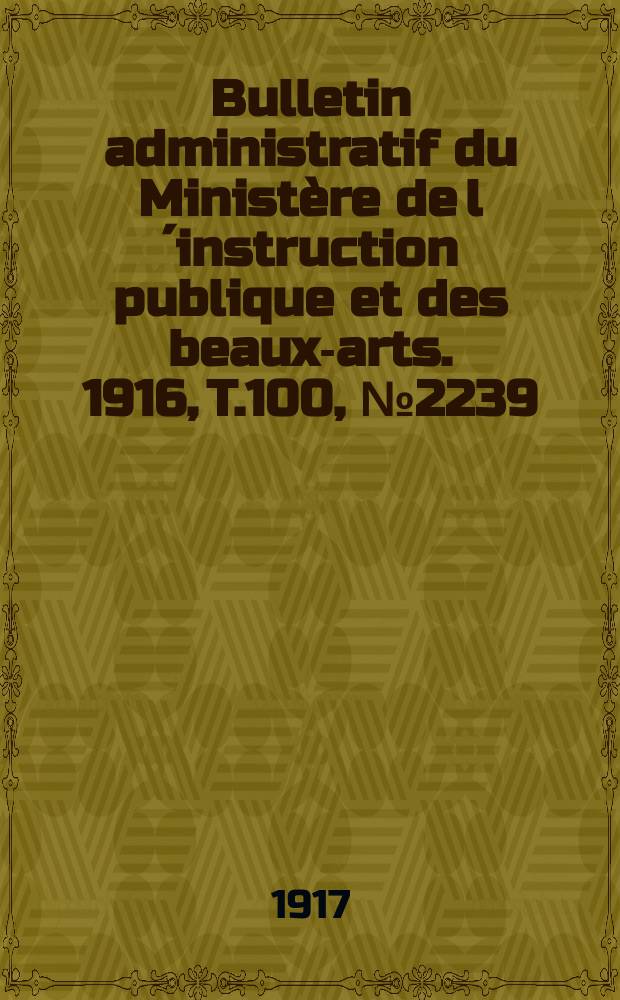 Bulletin administratif du Ministère de l´instruction publique et des beaux-arts. 1916, T.100, №2239