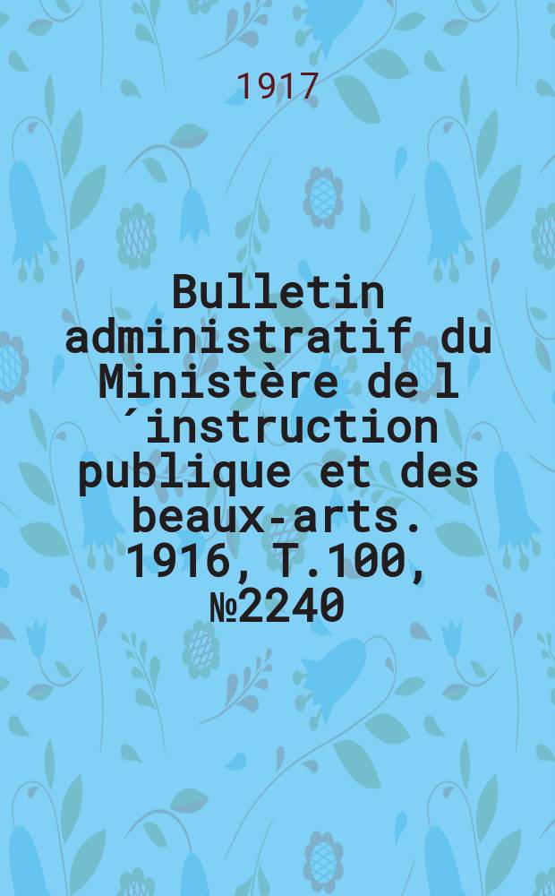 Bulletin administratif du Ministère de l´instruction publique et des beaux-arts. 1916, T.100, №2240