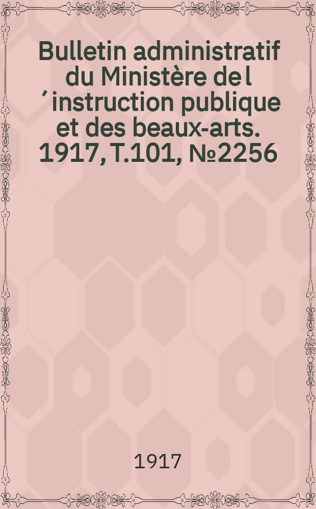 Bulletin administratif du Ministère de l´instruction publique et des beaux-arts. 1917, T.101, №2256