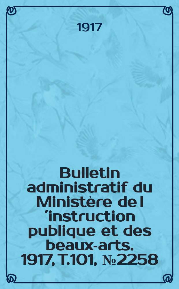Bulletin administratif du Ministère de l´instruction publique et des beaux-arts. 1917, T.101, №2258
