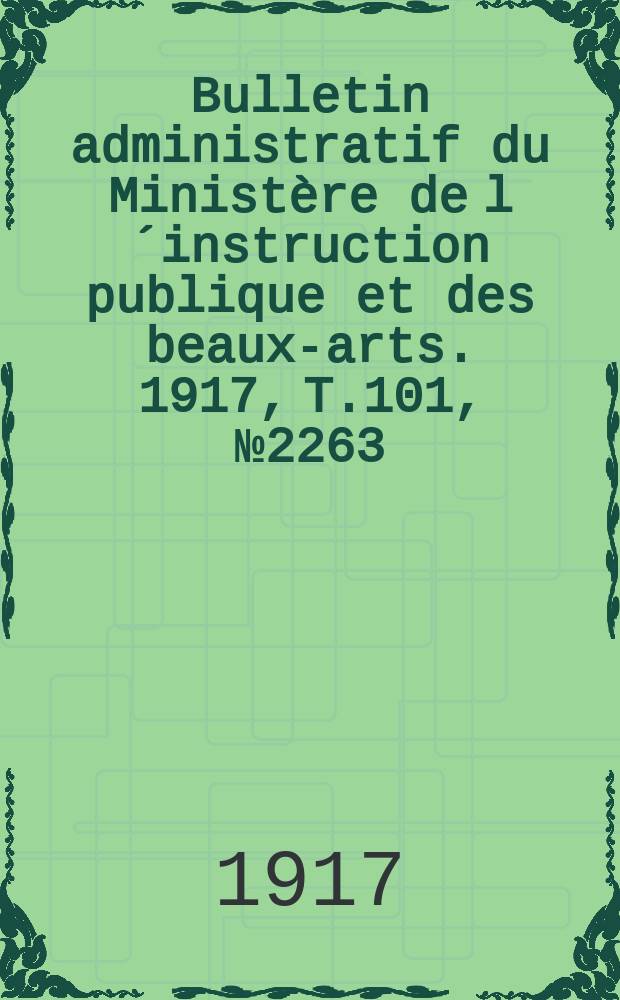 Bulletin administratif du Ministère de l´instruction publique et des beaux-arts. 1917, T.101, №2263