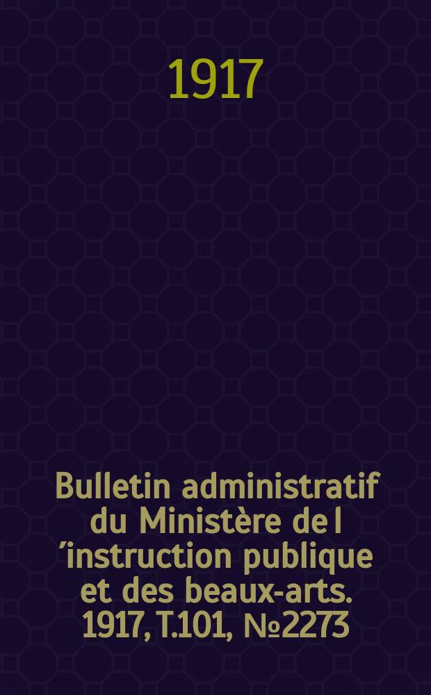 Bulletin administratif du Ministère de l´instruction publique et des beaux-arts. 1917, T.101, №2273