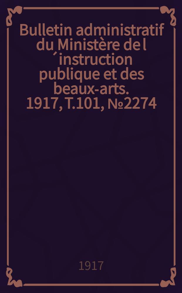 Bulletin administratif du Ministère de l´instruction publique et des beaux-arts. 1917, T.101, №2274