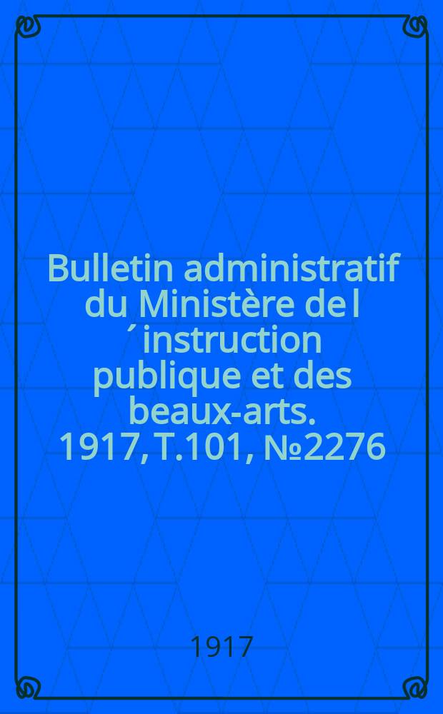 Bulletin administratif du Ministère de l´instruction publique et des beaux-arts. 1917, T.101, №2276