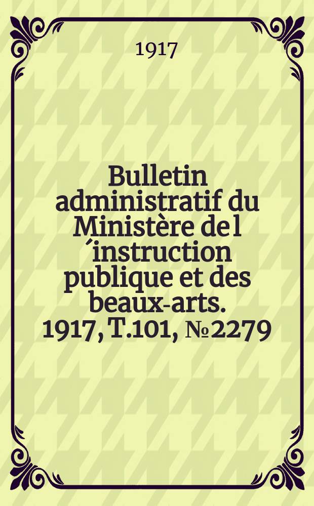 Bulletin administratif du Ministère de l´instruction publique et des beaux-arts. 1917, T.101, №2279