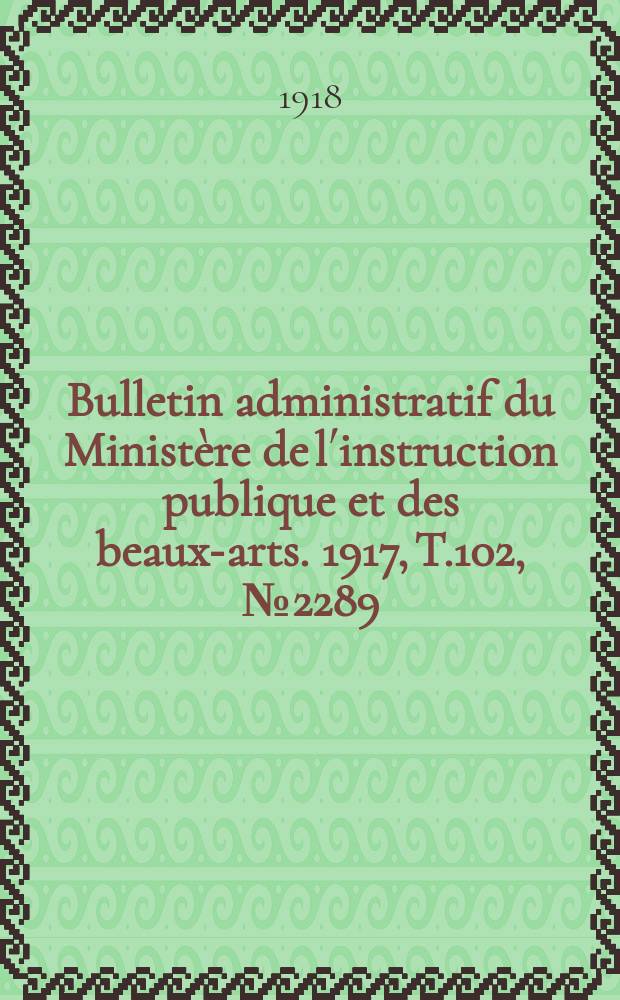 Bulletin administratif du Ministère de l´instruction publique et des beaux-arts. 1917, T.102, №2289