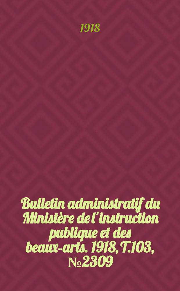 Bulletin administratif du Ministère de l´instruction publique et des beaux-arts. 1918, T.103, №2309