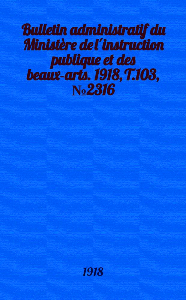 Bulletin administratif du Ministère de l´instruction publique et des beaux-arts. 1918, T.103, №2316