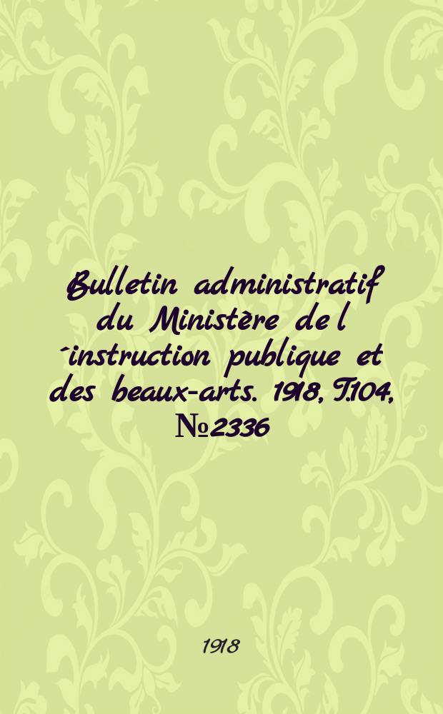 Bulletin administratif du Ministère de l´instruction publique et des beaux-arts. 1918, T.104, №2336