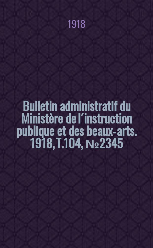 Bulletin administratif du Ministère de l´instruction publique et des beaux-arts. 1918, T.104, №2345