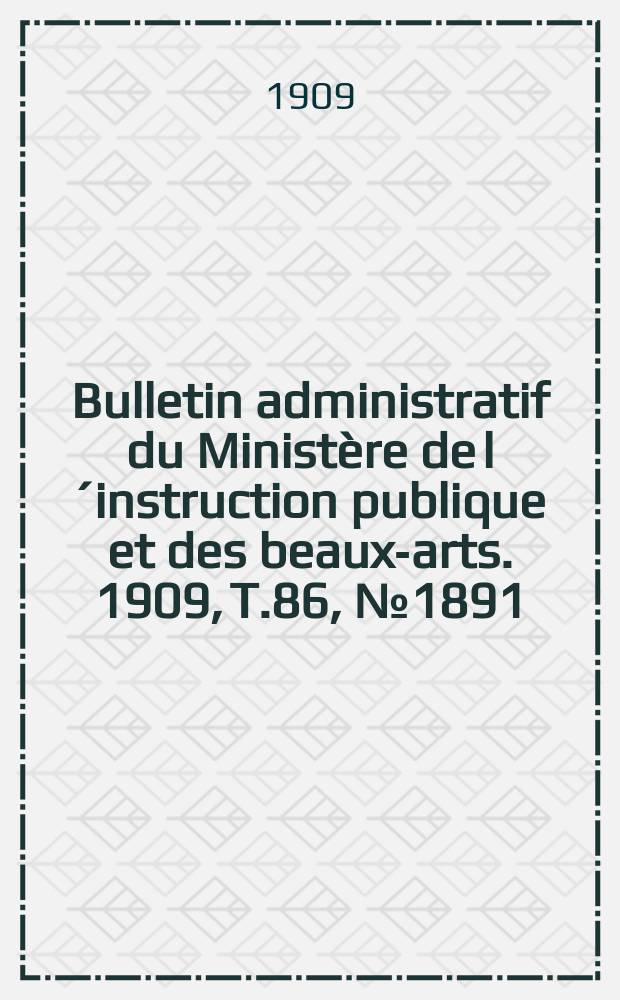 Bulletin administratif du Ministère de l´instruction publique et des beaux-arts. 1909, T.86, №1891