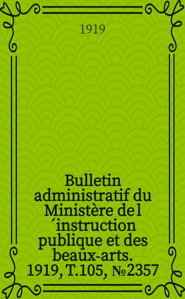 Bulletin administratif du Ministère de l´instruction publique et des beaux-arts. 1919, T.105, №2357
