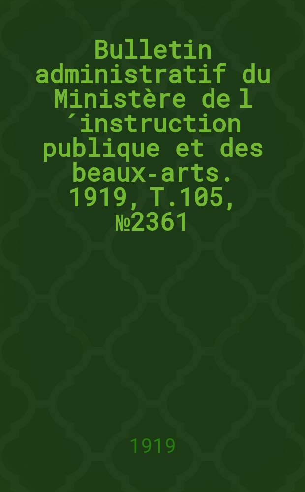 Bulletin administratif du Ministère de l´instruction publique et des beaux-arts. 1919, T.105, №2361