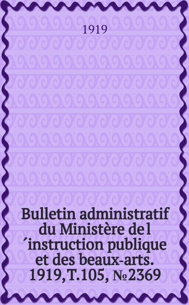 Bulletin administratif du Ministère de l´instruction publique et des beaux-arts. 1919, T.105, №2369