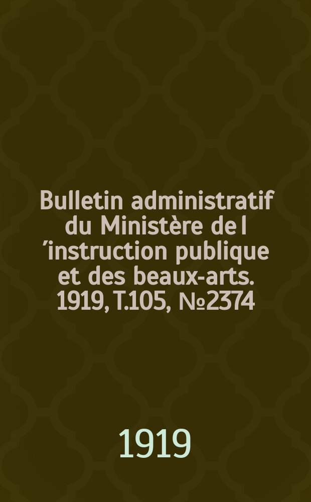Bulletin administratif du Minist&egrave;re de l&acute;instruction publique et des beaux-arts. 1919, T.105, №2374