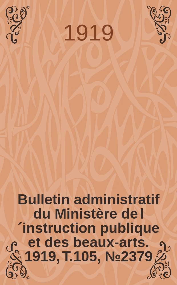 Bulletin administratif du Minist&egrave;re de l&acute;instruction publique et des beaux-arts. 1919, T.105, №2379