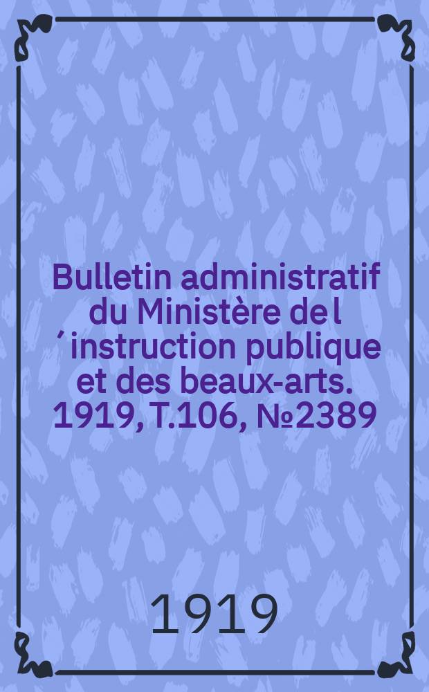 Bulletin administratif du Ministère de l´instruction publique et des beaux-arts. 1919, T.106, №2389